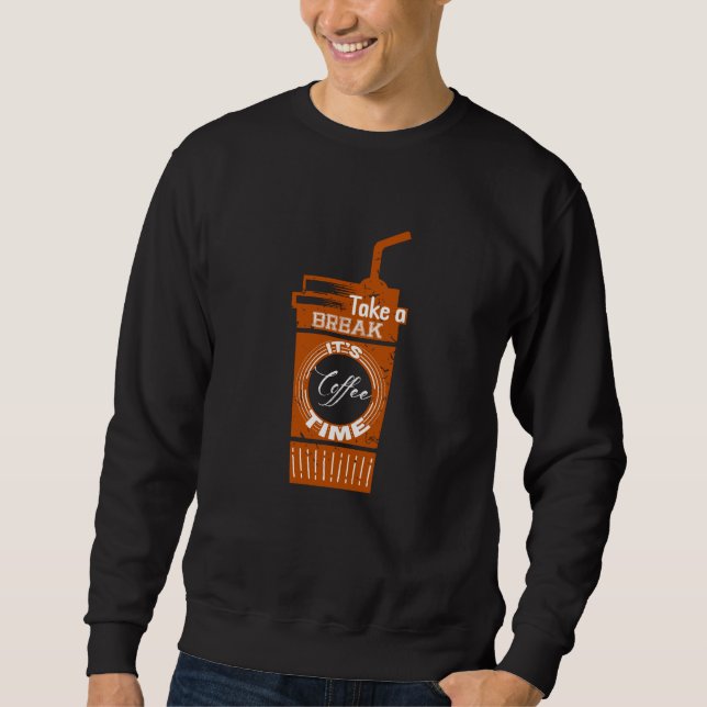 Take a break It's Coffee Time Sweatshirt (Front)