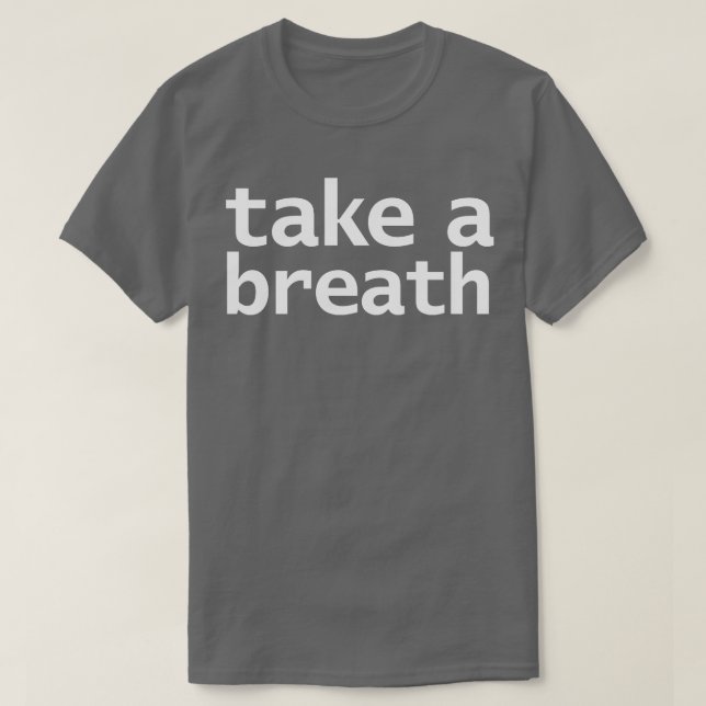 Take a Breath Typography White Text T-Shirt (Design Front)