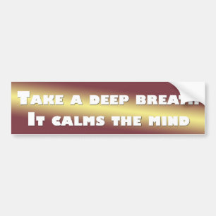 Take a deep breath it calms the  mind bumper sticker