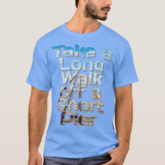 Take a Long Walk off a Short Pier T-Shirt