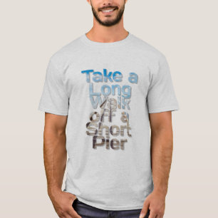 Take a Long Walk off a Short Pier T-Shirt