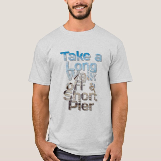 Take a Long Walk off a Short Pier T-Shirt (Front)