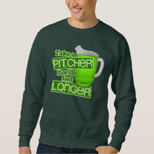 Take a Pitcher It Will Last Longer Sweatshirt