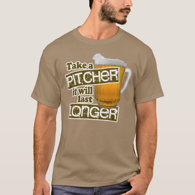 Take a Pitcher it Will Last Longer T-Shirt (Front)