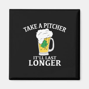 Take A Pitcher It'll Last Longer St. Patricks Day  Magnet