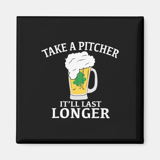 Take A Pitcher It'll Last Longer St. Patricks Day  Magnet (Front)