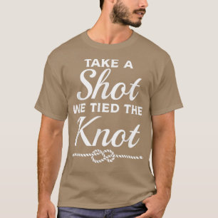 Take A Shot We Tied The Knot Wedding Marriage Brid T-Shirt