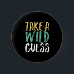 Take A Wild Guess Inspirational Quote 6 Cm Round Badge<br><div class="desc">Take A Wild Guess. Inspirational and motivational quote design for those who have good hunches,  intuitions,  divinations,  predictions,  and sixth senses. Cool vintage and distressed merchandise for those who love guessing. Perfect for National Take a Wild Guess Day. Great Christmas gift and birthday present for family and friends.</div>