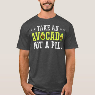 Take An Avocado Not A Pill T-Shirt