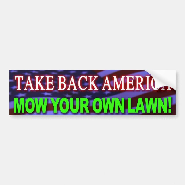 TAKE BACK AMERICA, MOW YOUR OWN LAWN! BUMPER STICKER (Front)