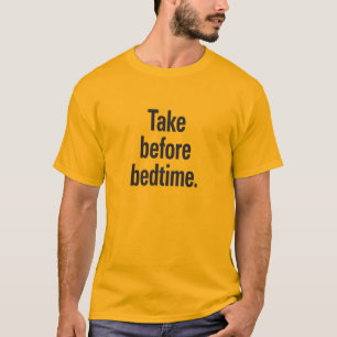 Take before bedtime T-Shirt