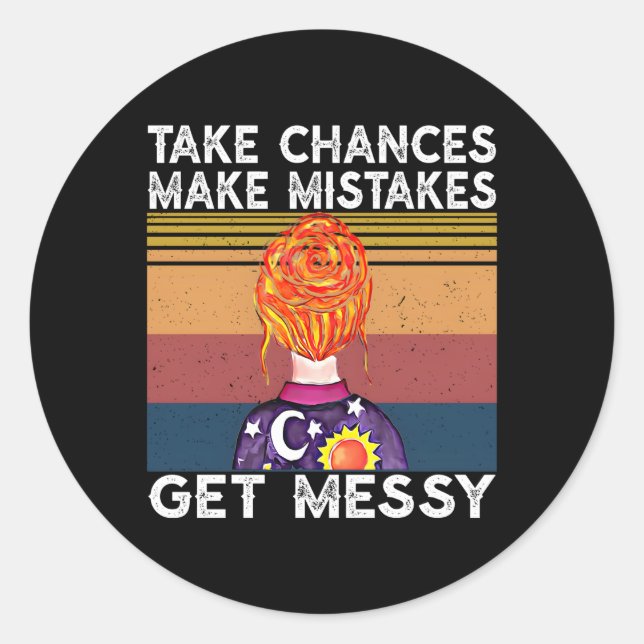 Take Chances Make Mistakes Get Messy Classic Round Sticker (Front)