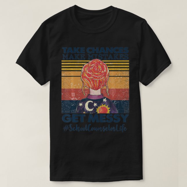 Take Chances Make Mistakes Get Messy School Counse T-Shirt (Design Front)
