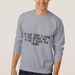 Take Donk to the River can’t make him Think poke Sweatshirt