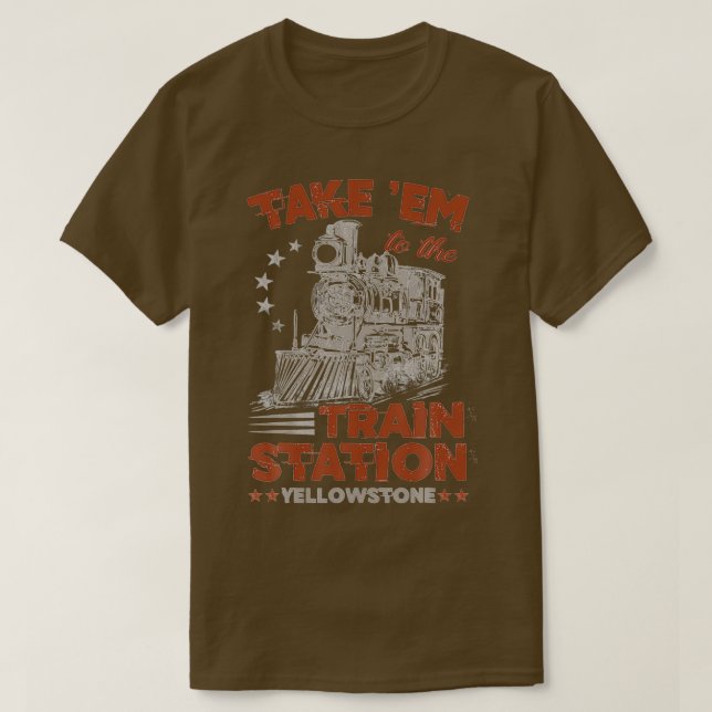Take Em To The Train Station Yellowstone Funny T-Shirt (Design Front)