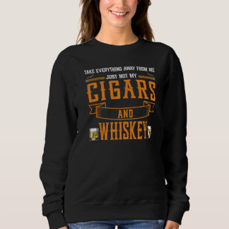 Take Everything Cigars And Whiskey Cigar Drinking Sweatshirt