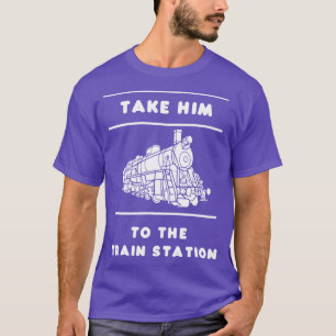 Take Him To The Train Station Train Lover Gift Id T-Shirt