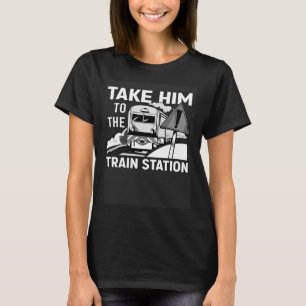 Take Him To The Train Station Vintage Model Train  T-Shirt