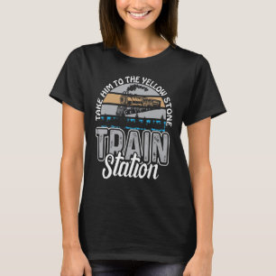 Take Him To The Yellowstone Train Station T-Shirt