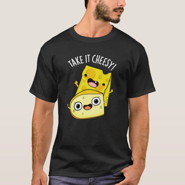 Take It Cheesy Funny Food Pun Dark BG T-Shirt (Front)