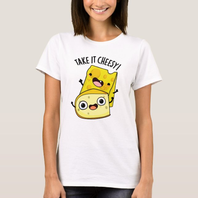 Take It Cheesy Funny Food Pun  T-Shirt (Front)