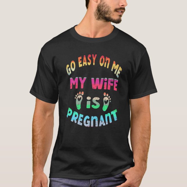 Take It Easy On Me My Wife Is Pregnant Dad Be Nice T-Shirt (Front)