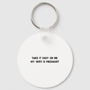 Take It Easy On Me My Wife Is Pregnant Father New  Key Ring