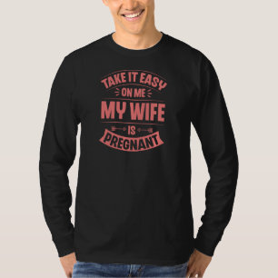 Take It Easy On Me My Wife Is Pregnant Funny Annou T-Shirt