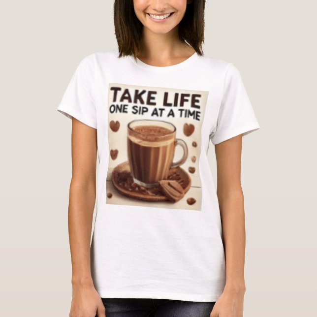 TAKE LIFE ONE SIP AT A TIME T-Shirt (Front)