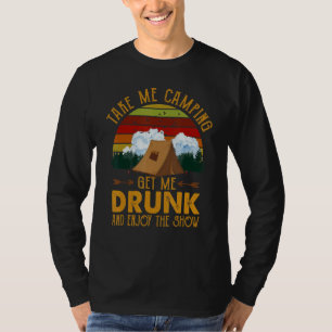 Take Me Camping Get Me Drunk & Enjoy The Show T-Shirt