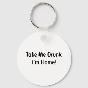 Take Me Drunk I'm Home! Key Ring