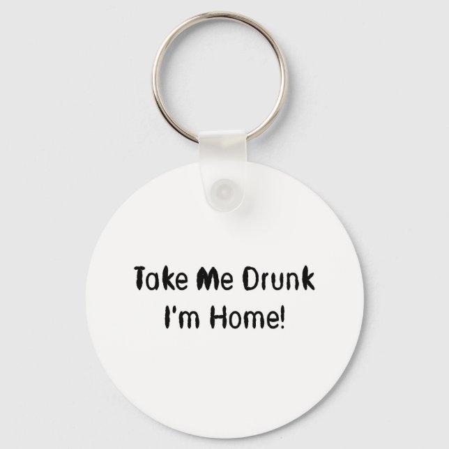 Take Me Drunk I'm Home! Key Ring (Front)