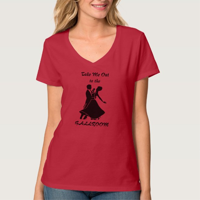 Take Me Out to the BALLROOM - (Red-more colours) T-Shirt (Front)
