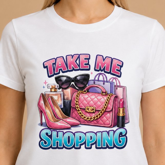 Take Me Shopping T-Shirt (Creator Uploaded)