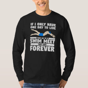 Take Me To A Swim Meet They Last Forever Swimming T-Shirt
