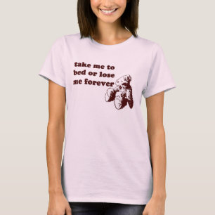 Take me to bed or lose me forever T-Shirt