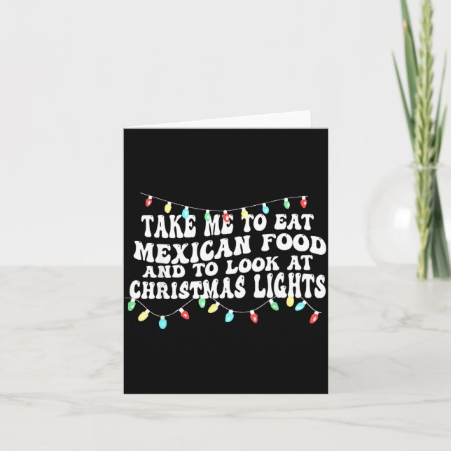 Take Me To Eat Mexican Food And To Look At Christm Card (Front)