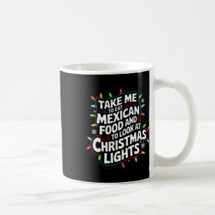 Take Me To Eat Mexican Food And To Look At Christm Coffee Mug