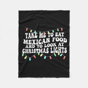 Take Me To Eat Mexican Food And To Look At Christm Fleece Blanket