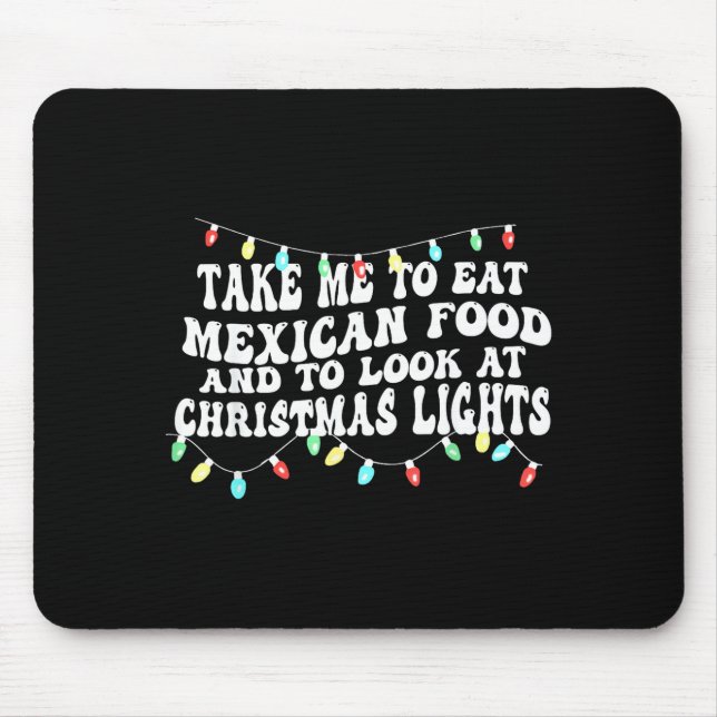 Take Me To Eat Mexican Food And To Look At Christm Mouse Pad (Front)