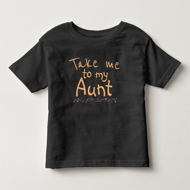 Take me to my Aunt Baby  Toddler T-Shirt (Front)