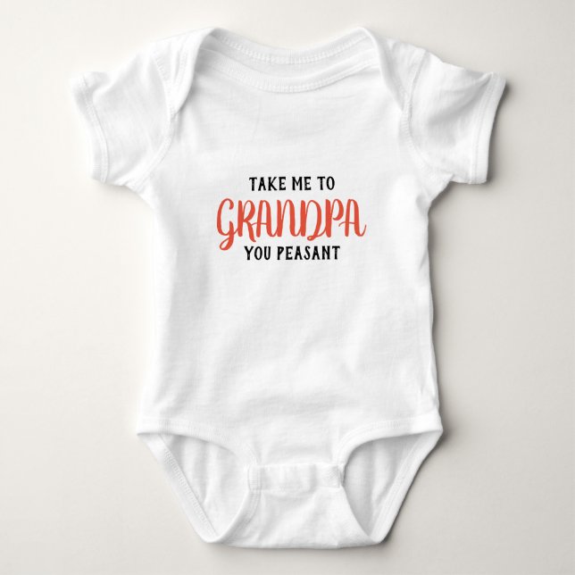 Take Me To My Grandpa You Peasant Baby Bodysuit (Front)