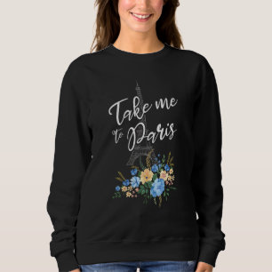 Take Me To Paris France Beautiful French Eiffel To Sweatshirt