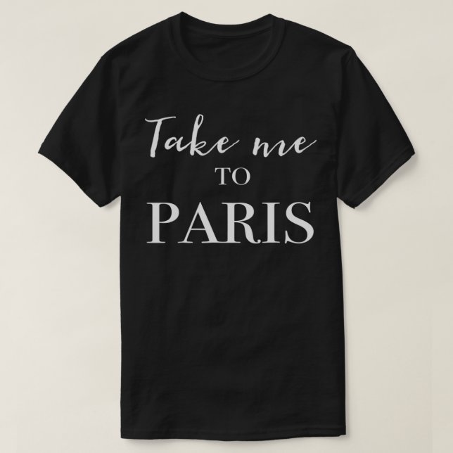 Take Me To Paris  T-Shirt (Design Front)