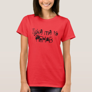 Take me to REHAB T-Shirt