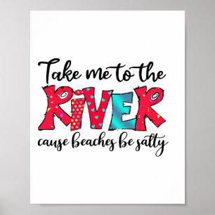 Take Me To River Cause Beaches Salty Picnic River Poster