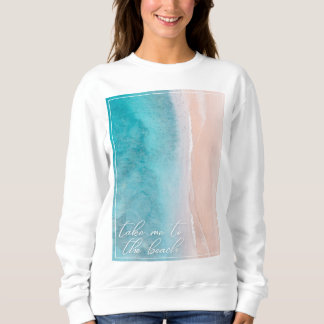 Take Me To the Beach Sweatshirt Beachy Coastal