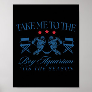 Take Me To The Boy Aquarium Funny Hockey Lover Poster