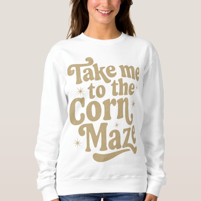 Take Me to the Corn Maze Sweatshirt (Front)
