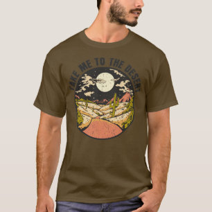 Take Me to the Desert Landscape Wanderer Traveller T-Shirt